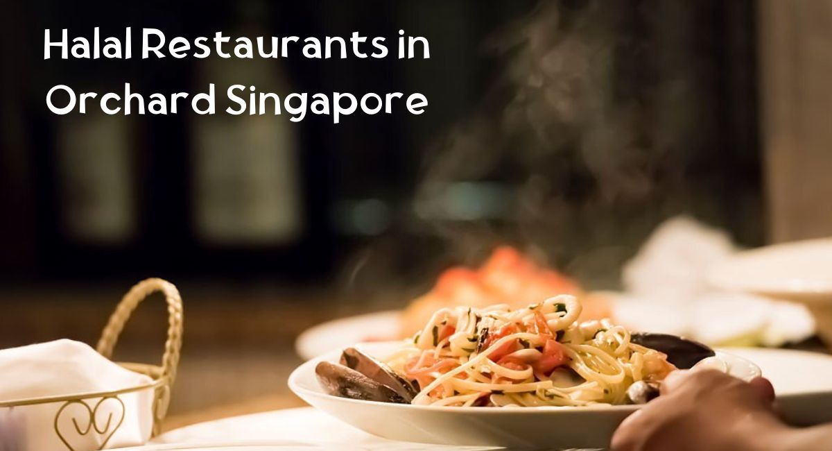 Halal Restaurants in Orchard Singapore