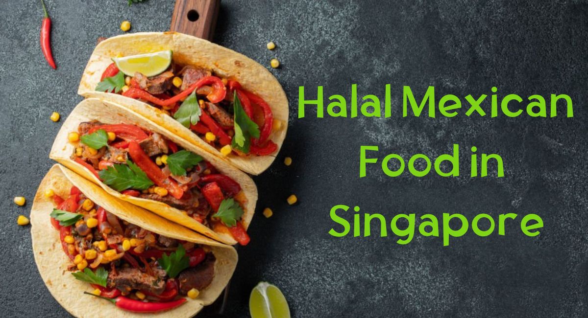 Halal Mexican Food in Singapore